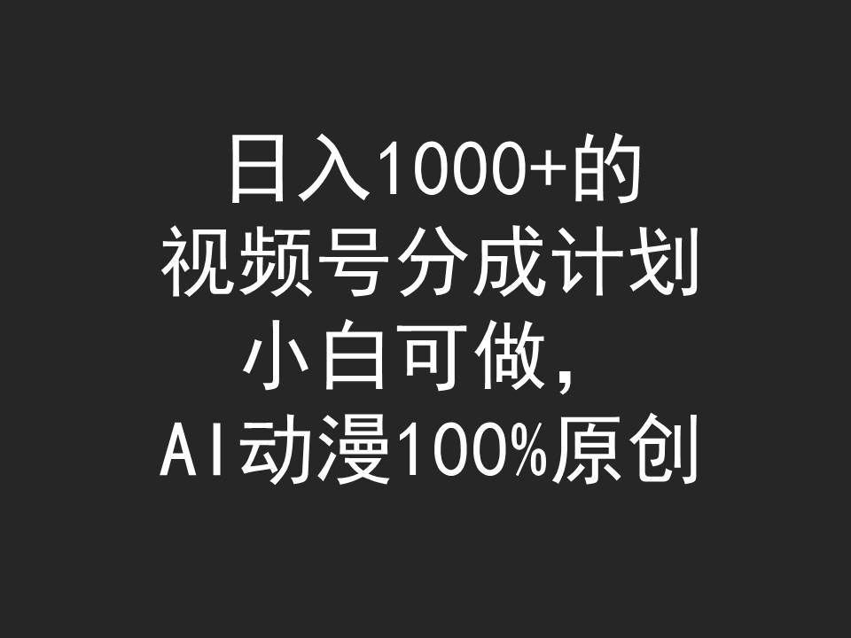 （9653期）日入1000+的视频号分成计划，小白可做，AI动漫100%原创-菡洋资源网