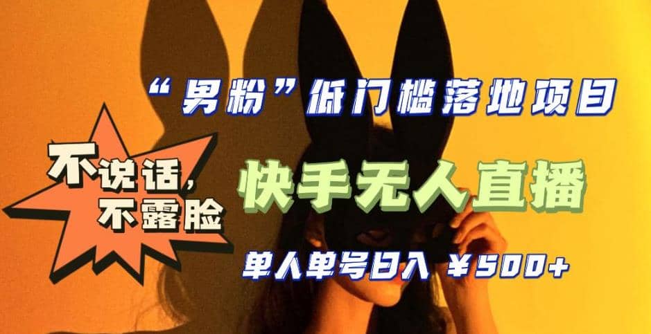 【全新升级】0基础单人单号单晚500+，不说话 不露脸 4月最新快手无人直播-菡洋资源网