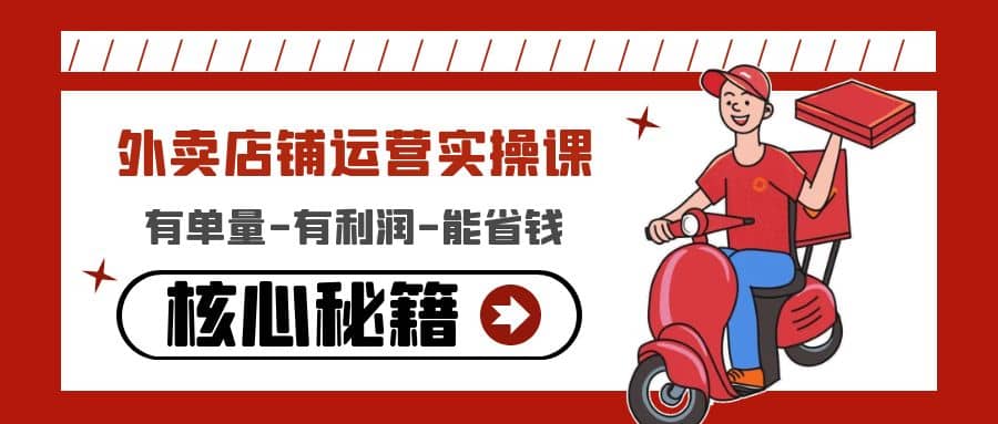 外卖店铺运营实操课：有单量-有利润-能省钱，核心秘籍无保留分享-菡洋资源网