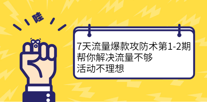 7天流量爆款攻防术第1-2期，帮你解决流量不够，活动不理想-菡洋资源网