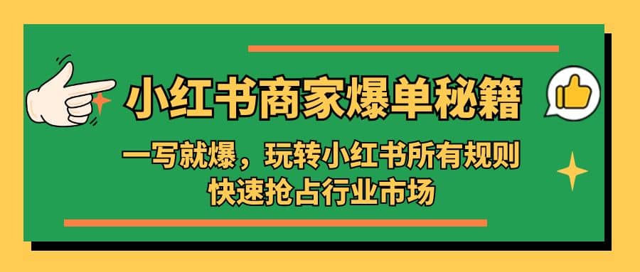 小红书·商家爆单秘籍：一写就爆，玩转小红书所有规则，快速抢占行业市场-菡洋资源网