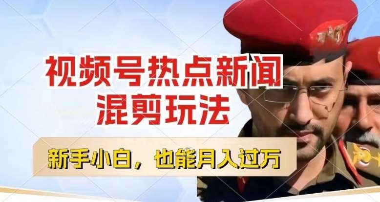 视频号创作者分成，热点新闻混剪玩法，小白也能轻松上手，每天一个小时，轻松月入过w【揭秘】-菡洋资源网