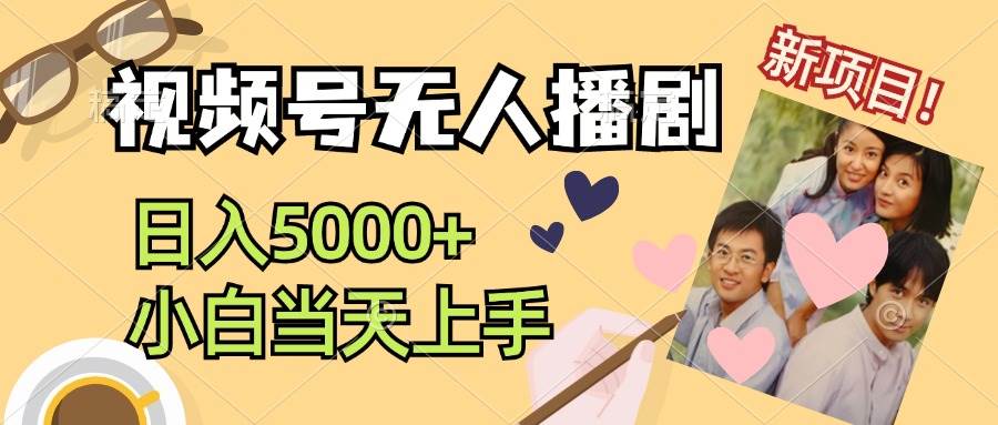 视频号无人播剧，拉爆流量不违规，日入5000+，小白当天上手-菡洋资源网