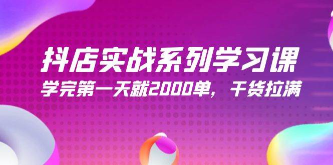 （9815期）抖店实战系列学习课，学完第一天就2000单，干货拉满（245节课）-菡洋资源网