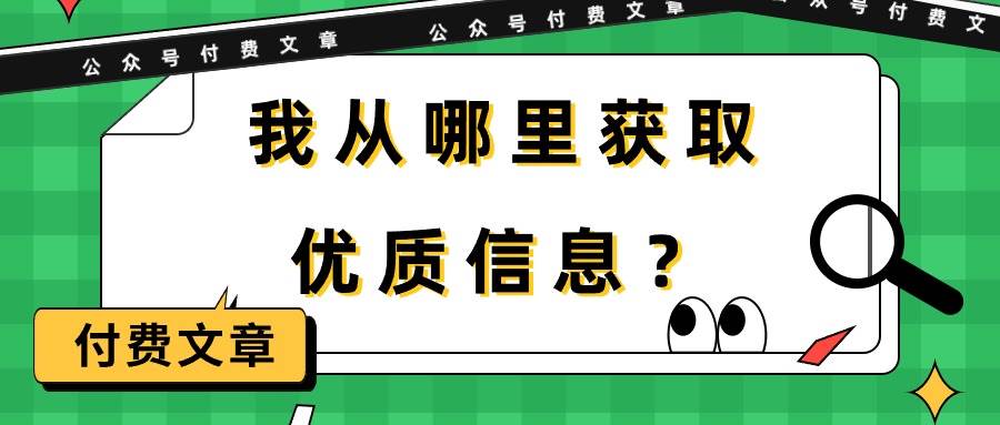 （9903期）某公众号付费文章《我从哪里获取优质信息？》-菡洋资源网