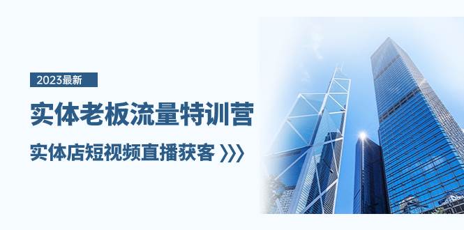 实体老板-流量特训营，实体店短视频直播获客（6节课）-菡洋资源网