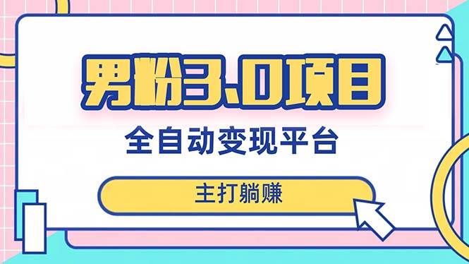 （8142期）男粉3.0项目，日入1000+！全自动获客渠道，当天见效，新手小白也能简单操作-菡洋资源网