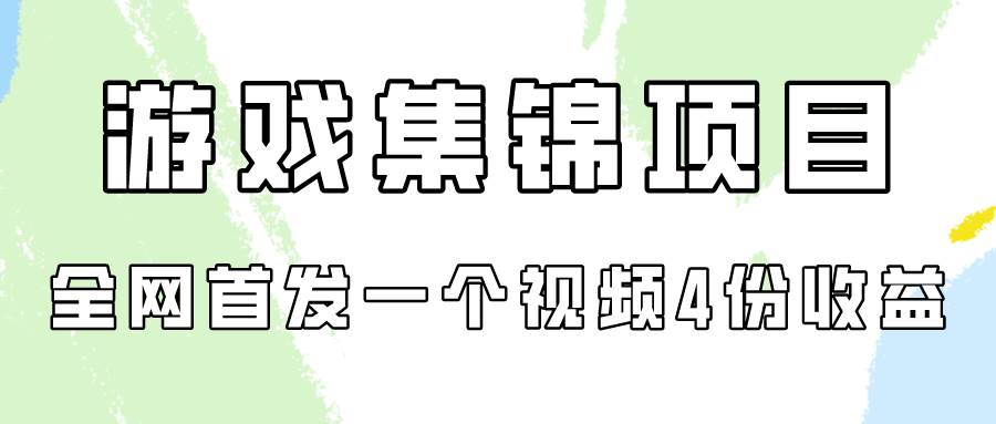 游戏集锦项目拆解，全网首发一个视频变现四份收益-菡洋资源网