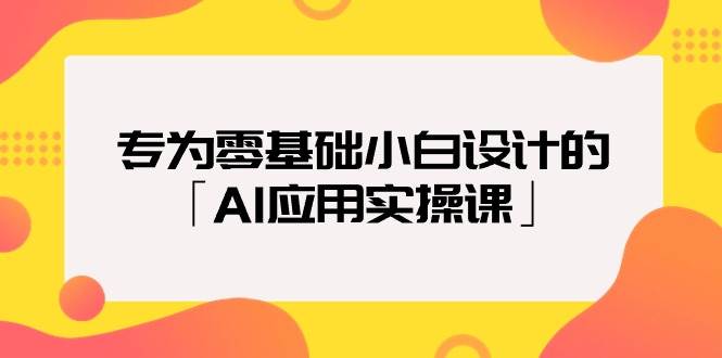 （9578期）专为零基础小白设计的「AI应用实操课」-菡洋资源网