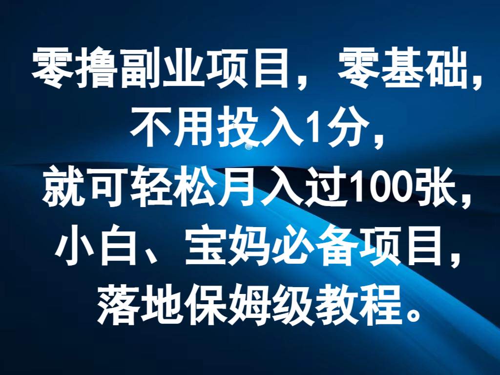 零撸副业项目，零基础，不用投入1分，就可轻松月入过100张，小白、宝妈必备项目-菡洋资源网