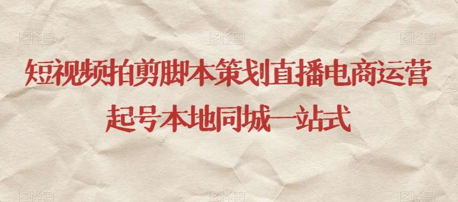 短视频拍剪脚本策划直播电商运营起号本地同城一站式-菡洋资源网
