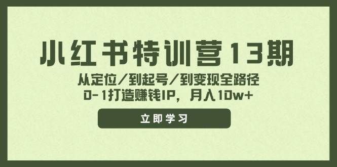 （11963期）小红书特训营13期，从定位/到起号/到变现全路径，0-1打造赚钱IP，月入10w+-菡洋资源网