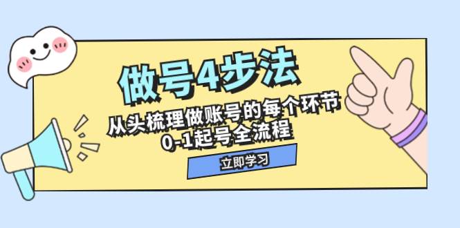 （7777期）做号4步法，从头梳理做账号的每个环节，0-1起号全流程（44节课）-菡洋资源网