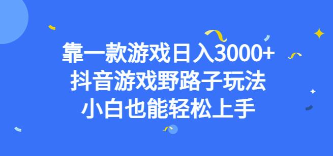 靠一款游戏日入3000+，抖音游戏野路子玩法，小白也能轻松上手【揭秘】-菡洋资源网