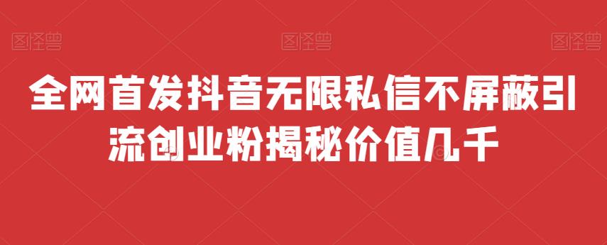 全网首发 抖音无限私信不屏蔽 引流创业粉揭秘 价值几千-菡洋资源网