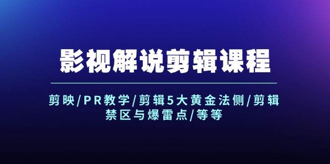 影视解说剪辑课程：剪映/PR教学/剪辑5大黄金法侧/剪辑禁区与爆雷点/等等-菡洋资源网