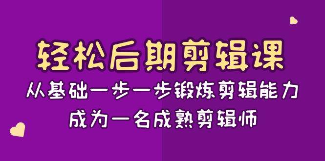 （8501期）轻松后期-剪辑课：从基础一步一步锻炼剪辑能力，成为一名成熟剪辑师-15节课-菡洋资源网