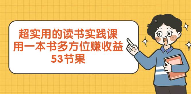 （8269期）超实用的 读书实践课，用一本书 多方位赚收益（53节课）-菡洋资源网
