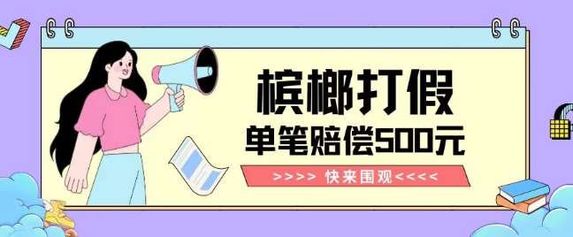 【独家揭秘】槟榔打假赔偿玩法操作简单有手就行单笔订单可赔偿500元【纯绿色】-菡洋资源网