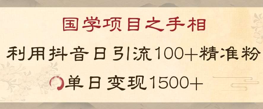 国学项目新玩法利用抖音引流精准国学粉日引100单人单日变现1500【揭秘】-菡洋资源网