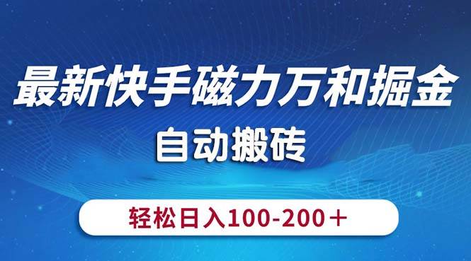 最新快手磁力万和掘金，自动搬砖，轻松日入100-200，操作简单-菡洋资源网