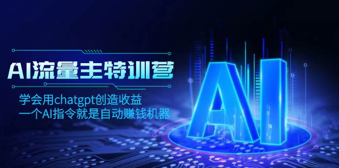 （8175期）AI流量主训练营，学会用chatgpt创造收益，一个AI指令就是自动赚钱机器-菡洋资源网