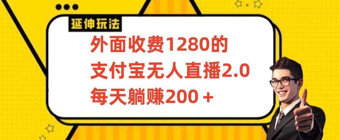 外面收费1280的支付宝无人直播2.0项目，每天躺赚200+，保姆级教程【揭秘】-菡洋资源网