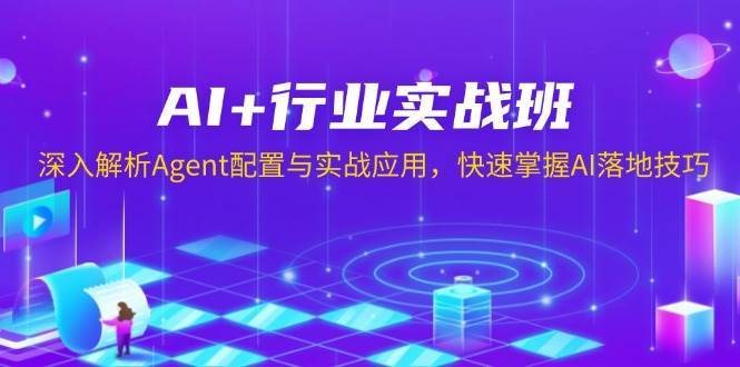 AI+行业实战班，深入解析Agent配置与实战应用，快速掌握AI落地技巧-菡洋资源网