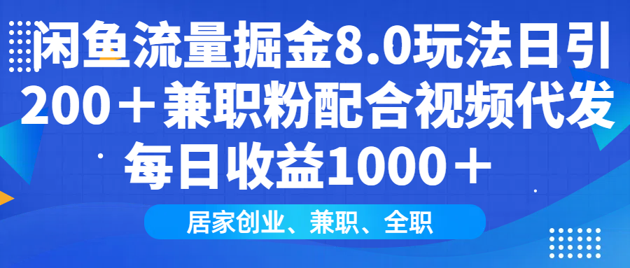闲鱼流量掘金8.0玩法日引200＋兼职粉配合做视频代发每日收益1000＋-菡洋资源网
