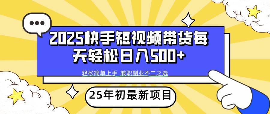 2025年初新项目快手短视频带货轻松日入500+-菡洋资源网
