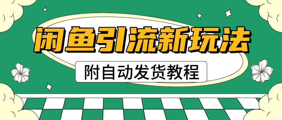 2025闲鱼引流新玩法，日引200+创业粉，每天稳定1000+收益（附自动发货教程）-菡洋资源网