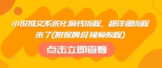 小说推文系统化搞钱流程，超详细流程来了(附保姆级视频教程)-菡洋资源网