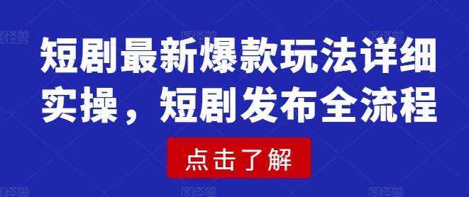 短剧最新爆款玩法详细实操，短剧发布全流程-菡洋资源网