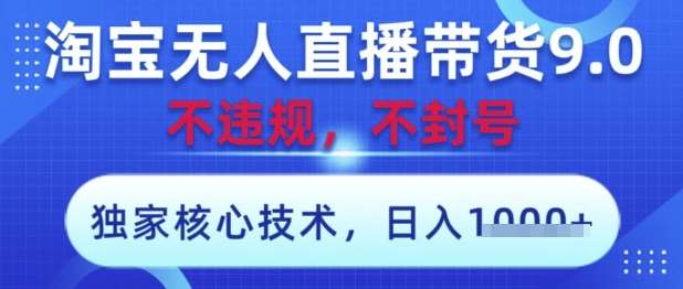 淘宝无人直播带货9.0 ，独家核心技术，不违规，不封号，操作简单，当天开播，当天见收益，日入数张【揭秘】-菡洋资源网