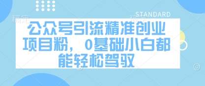 公众号引流精准创业项目粉，0基础小白都能轻松驾驭-菡洋资源网