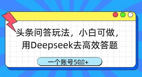 头条问答玩法，小白可做，用Deepseek去高效答题，一个账号几张-菡洋资源网
