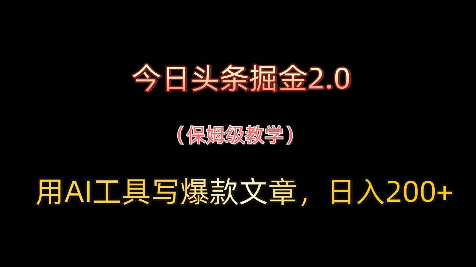 今日头条掘金2.0，用AI工具写爆款文章，日入200+-菡洋资源网