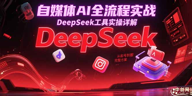 （15177期）自媒体AI全流程实战，DeepSeek工具实操详解，从起号到变现完整方案-菡洋资源网
