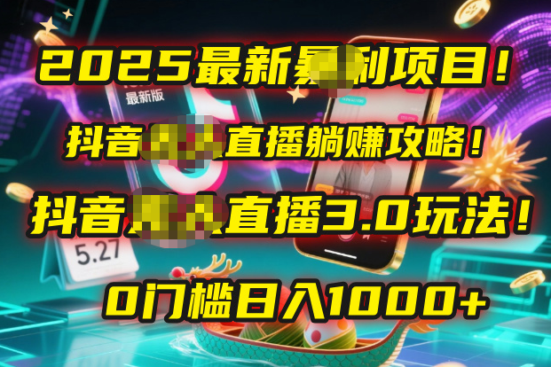2025最新暴利项目!抖音无人直播躺赚攻略!抖音无人直播3.0玩法!0门槛...-菡洋资源网