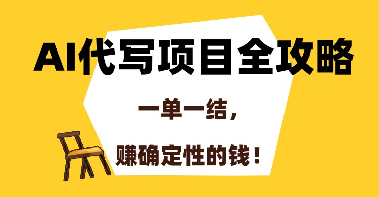 AI代写项目全攻略，一单一结，赚确定性的钱！-菡洋资源网