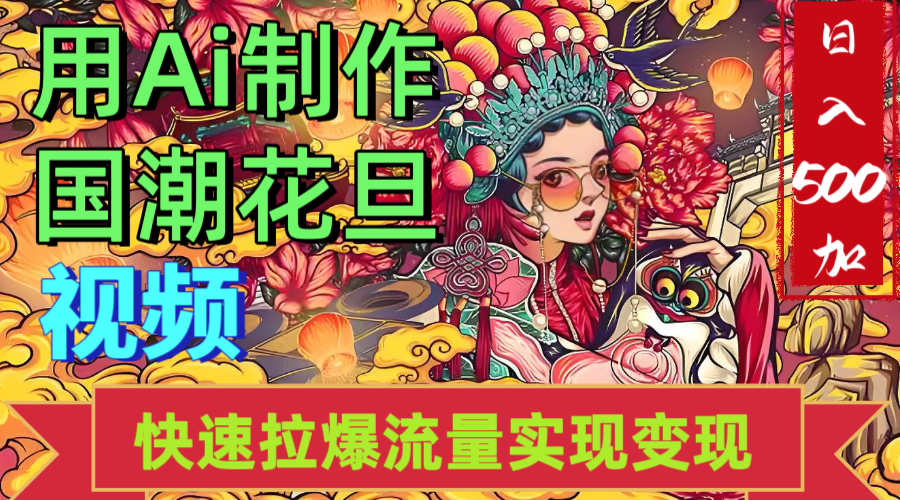 2025年七月劲爆Ai制作国潮花旦视频快速拉爆流量起号多方向变现（快速达到日入500+）-菡洋资源网