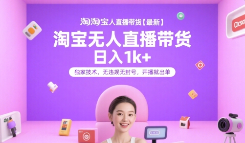淘宝无人直播带货【最新】，日入1k+，独家技术，无违规无封号，开播就出单【揭秘】-菡洋资源网