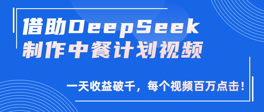 借助DeepSeek制作，中餐计划视频，一天收益破千，每个视频百万点击！-菡洋资源网