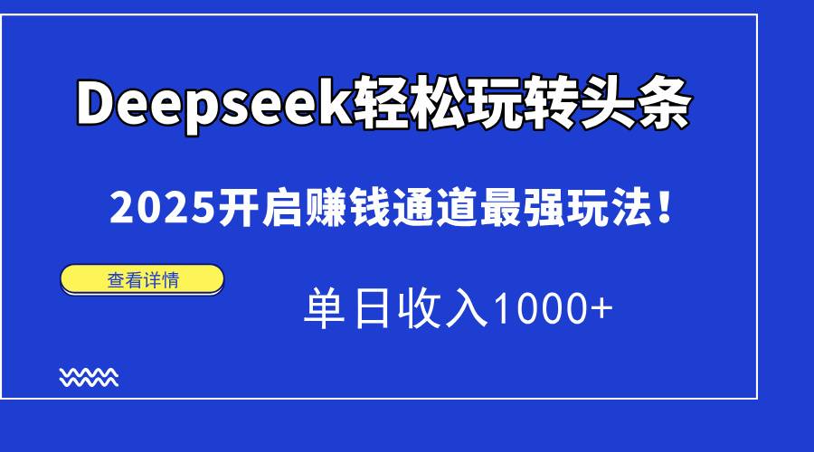 Deepseek轻松玩转头条，2025开启赚钱通道最强玩法！单日收入1000+-菡洋资源网