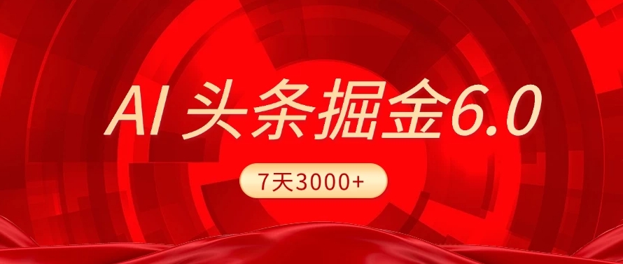 2025最新AI头条6.0，操作很简单，7天挣了3000+，小白可以照做（附详细教程）-菡洋资源网