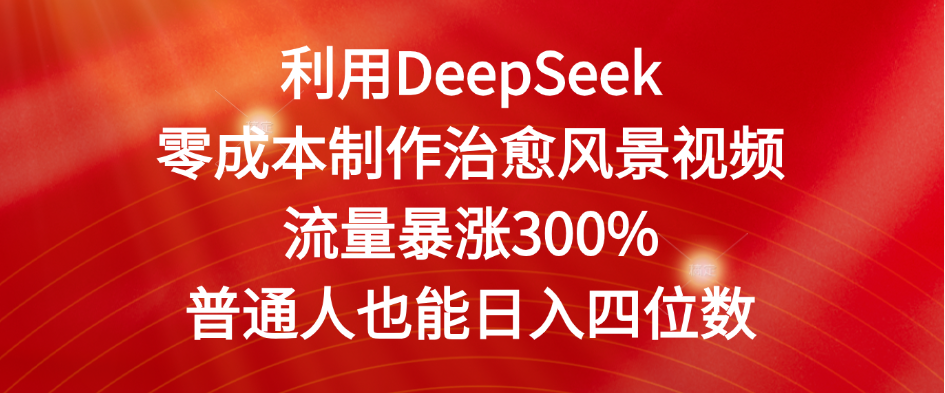 利用DeepSeek零成本制作治愈风景视频,流量暴涨300%。普通人也能日入四位数-菡洋资源网