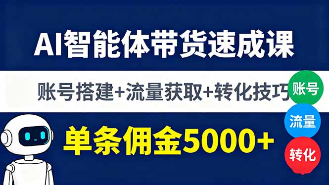 （16073期）AI智能体带货速成课，账号搭建+流量获取+转化技巧，单条佣金5000+-菡洋资源网