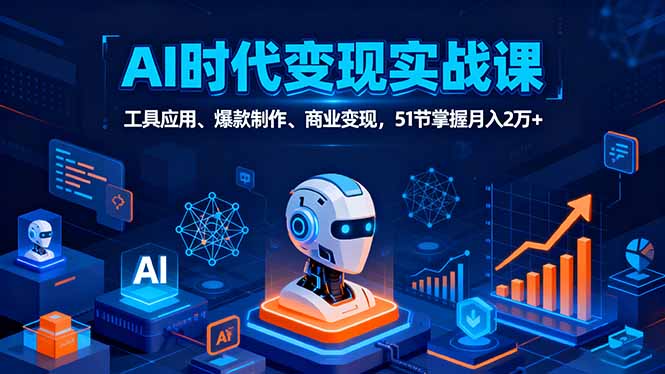 （16093期）AI时代全场景实战课，工具应用、爆款制作、商业变现，51节掌握月入2万+-菡洋资源网