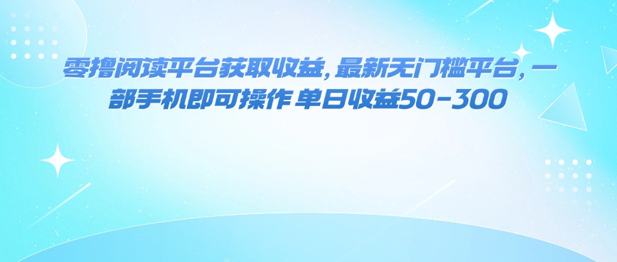 （16058期）零撸阅读平台获取收益，最新无门槛平台，一部手机即可操作 单日收益50-300-菡洋资源网