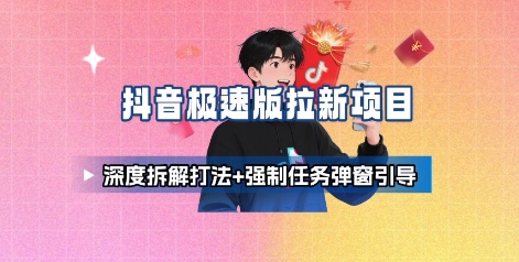 抖音极速版拉新项目_深度拆解打法+强制任务弹窗引导-菡洋资源网